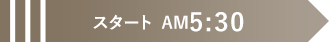 スタート  AM5:30